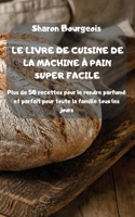 Le Livre de Cuisine de la Machine À Pain Super Facile