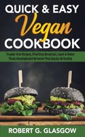 Quick & Easy Vegan Cookbook: Trouble-Free Recipes, Effortless Breakfast, Lunch & Dinner Meals Uncomplicated Between Meal Snacks All Healthy