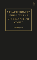 Practitioner's Guide to the Unified Patent Court and Unitary Patent