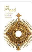 Not Just Ned: A True History of the Irish in Australia