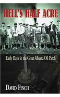 Hell's Half Acre: Early Days in the Great Alberta Oil Patch