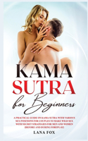 Kama Sutra for Beginners: A Practical Guide on KAMA SUTRA with Various SEX POSITIONS for Couples to Make WILD SEX with SECRET Strategies for Men and Women (Before and During 