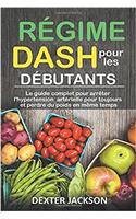 Regime Dash Pour Les Debutants: Le Guide Complet Pour Arreter L'Hypertension Arterielle Pour Toujours Et Perdre Du Poids En Meme Temps (Dash Diet - French Edition)
