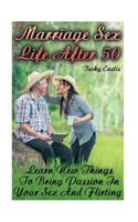 Marriage Sex Life After 50: Learn New Things To Bring Passion In Your Sex And Flirting