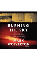 Burning the Sky Lib/E: Operation Argus and the Untold Story of the Cold War Nuclear Tests in Outer Space