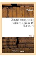 Oeuvres Complètes de Voltaire. Théâtre 4