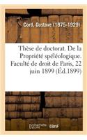 Thèse de Doctorat. de la Propriété Spéléologique. Faculté de Droit de Paris, 22 Juin 1899