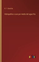Hidropathía o cura por medio del agua fría