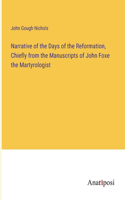 Narrative of the Days of the Reformation, Chiefly from the Manuscripts of John Foxe the Martyrologist