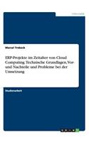 ERP-Projekte im Zeitalter von Cloud Computing. Technische Grundlagen, Vor- und Nachteile und Probleme bei der Umsetzung: (German)