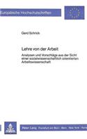 Lehre Von Der Arbeit: Analysen Und Vorschlaege Aus Der Sicht Einer Sozialwissenschaftlich Orientierten Arbeitswissenschaft
