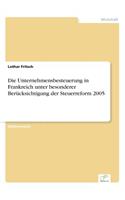 Die Unternehmensbesteuerung in Frankreich unter besonderer Berücksichtigung der Steuerreform 2005