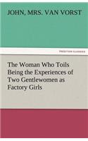 The Woman Who Toils Being the Experiences of Two Gentlewomen as Factory Girls