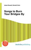 Songs to Burn Your Bridges by: (English)