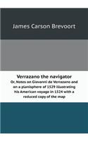 Verrazano the navigator Or, Notes on Giovanni de Verrazano and on a planisphere of 1529 illustrating his American voyage in 1524 with a reduced copy of the map: (English)
