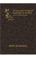 De l'eau sous le rapport hygie&#769;nique et me&#769;dical ou, De l'hydrothe&#769;rapie: (French)