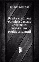 De vita, ervditione et scriptis Saxonis Grammatici, historici Dani, patriae ornamenti