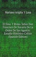 El Ilmo. Y Rvmo. Senor Don Francisco De Navarra De La Orden De San Agustin: Estudio Historico-Critico (Spanish Edition)
