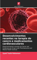 Desenvolvimentos recentes na terapia do cancro e medicamentos cardiovasculares