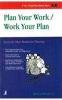 Plan Your Work/Work Your Plan (Secrets For More Productive Planning)