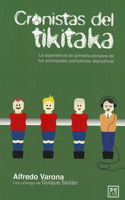 Cronistas del Tikitaka: La Experiencia En Primera Persona de Los Principales Periodistas Deportivos.