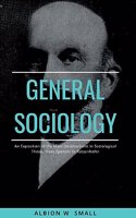 GENERAL SOCIOLOGY An Exposition of the Main Development in Sociological Theory from Spencer to Ratzenhofer