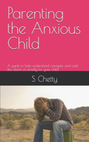 Parenting the Anxious Child: A guide to help understand, navigate and curb the clutch of anxiety for children.