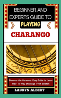 Beginners and Expert Guide to Playing Charango: Discover And Master The Harmony: Easy Guide To Learn How To Play Charango From Scratch