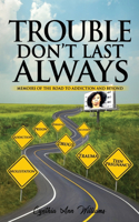 Trouble Don't Last Always: Memoirs of the Road to Addiction and Beyond