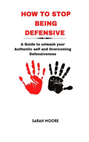 How to Stop Being Defensive