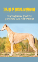 The Art Of Raising A Greyhound: Your Definitive Guide To Greyhound Care And Training: How To Stop Greyhound Barking