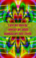l'arte del libro da colorare per adulti mandala per tutti i livelli: Disegni antistress per colorare, rilassarsi e distendersi (libri da colorare per adulti)