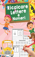 Ricalcare Lettere e Numeri: Ideale per età prescolare per imparare a scrivere - Lettere e Numeri da Tracciare, Prelettura, Prescrittura, Disegni da Colorare. (Libro Pregrafismo
