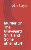 Murder On The Graveyard Shift and Some other stuff