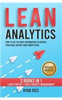 Lean Analytics: How to Use the Right Information to Achieve Your Goals before Your Competitors. 2 Books in 1: Lean Startup + Agile Project Management