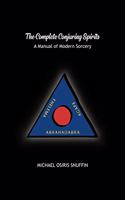The Complete Conjuring Spirits: A Manual of Modern Sorcery