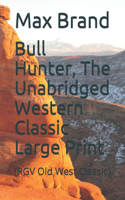 Bull Hunter, The Unabridged Western Classic Large Print: (RGV Old West Classic)