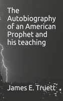 Autobiography of an American Prophet and his teaching