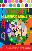 Dot markers ACTIVITY book toddler: Alphabet, Numbers and Animals coloring for kids