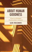 About Human Goodness: Essays on Emergent Psychoanalytic Literature