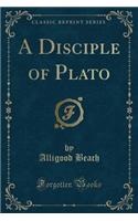 A Disciple of Plato (Classic Reprint)