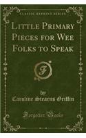 Little Primary Pieces for Wee Folks to Speak (Classic Reprint)