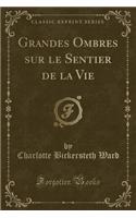 Grandes Ombres Sur Le Sentier de la Vie (Classic Reprint)
