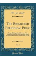 The Edinburgh Periodical Press, Vol. 1: Being a Bibliographical Account of the Newspapers, Journals, and Magazines Issued in Edinburgh from the Earliest Times to 1800 (Classic Reprint)