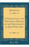 A Genealogical and Historical Record of the Descendants of John Pease, Sen (Classic Reprint)