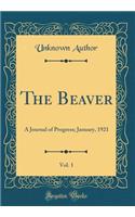 The Beaver, Vol. 1: A Journal of Progress; January, 1921 (Classic Reprint)