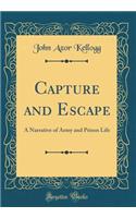 Capture and Escape: A Narrative of Army and Prison Life (Classic Reprint)