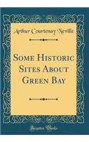 Some Historic Sites About Green Bay (Classic Reprint)