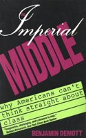 The Imperial Middle - Why Americans Can?t Think Straight About Class