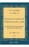 Finnisch-Ugrische Forschungen, 1906, Vol. 6: Zeitschrift für Finnisch-Ugrische Sprach-und Volkskunde (Classic Reprint)